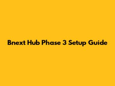Bnext Hub Phase 3 Setup Guide