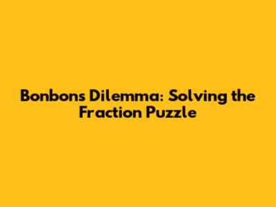 Bonbons Dilemma: Solving the Fraction Puzzle