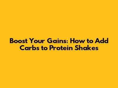 Boost Your Gains: How to Add Carbs to Protein Shakes