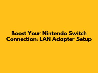 Boost Your Nintendo Switch Connection: LAN Adapter Setup