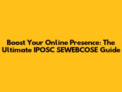 Boost Your Online Presence: The Ultimate IPOSC SEWEBCOSE Guide