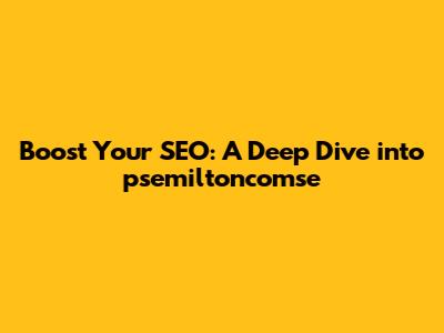 Boost Your SEO: A Deep Dive into psemiltoncomse