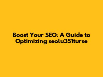 Boost Your SEO: A Guide to Optimizing seolu351turse