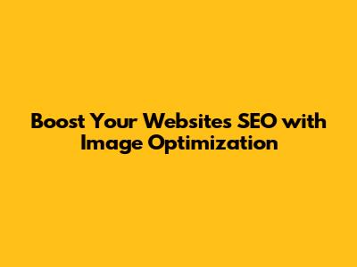 Boost Your Website's SEO with Image Optimization