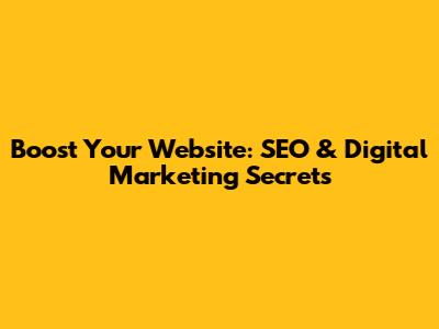Boost Your Website: SEO & Digital Marketing Secrets