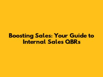 Boosting Sales: Your Guide to Internal Sales QBRs