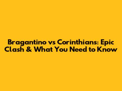 Bragantino vs Corinthians: Epic Clash & What You Need to Know