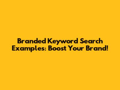 Branded Keyword Search Examples: Boost Your Brand!