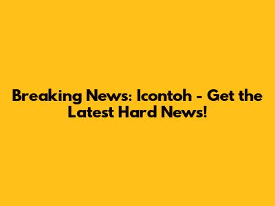 Breaking News: Icontoh - Get the Latest Hard News!