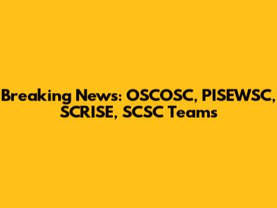 Breaking News: OSCOSC, PISEWSC, SCRISE, SCSC Teams
