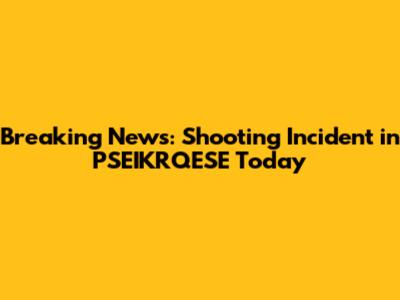 Breaking News: Shooting Incident in PSEIKRQESE Today
