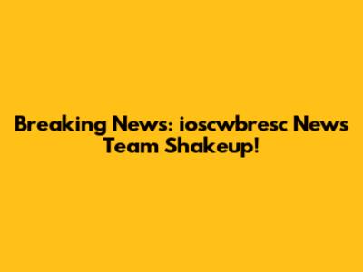 Breaking News: ioscwbresc News Team Shakeup!