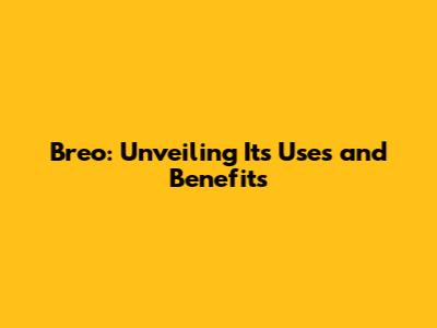 Breo: Unveiling Its Uses and Benefits