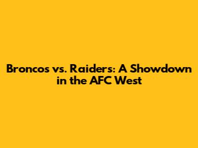 Broncos vs. Raiders: A Showdown in the AFC West