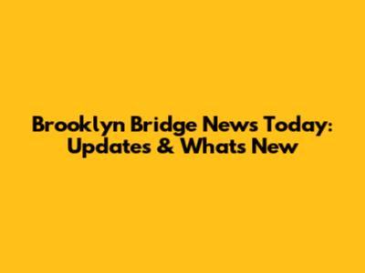 Brooklyn Bridge News Today: Updates & What's New