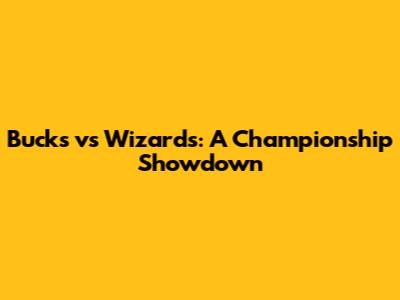 Bucks vs Wizards: A Championship Showdown