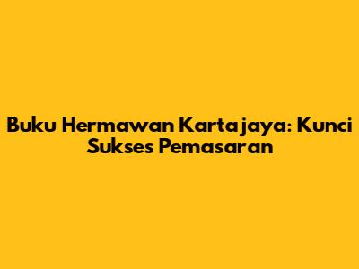 Buku Hermawan Kartajaya: Kunci Sukses Pemasaran
