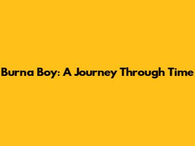Burna Boy: A Journey Through Time