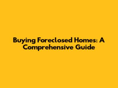 Buying Foreclosed Homes: A Comprehensive Guide
