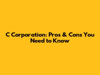 C Corporation: Pros & Cons You Need to Know