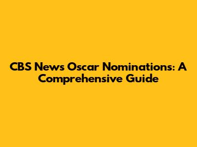 CBS News Oscar Nominations: A Comprehensive Guide