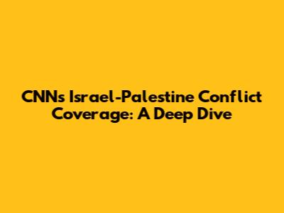 CNN's Israel-Palestine Conflict Coverage: A Deep Dive