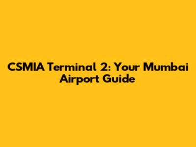 CSMIA Terminal 2: Your Mumbai Airport Guide