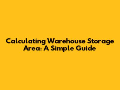Calculating Warehouse Storage Area: A Simple Guide
