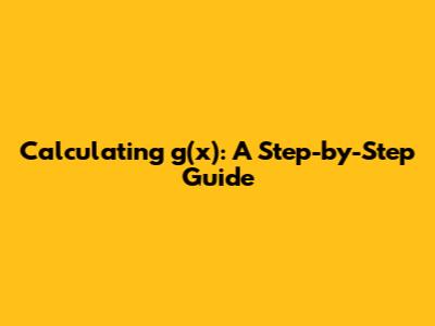 Calculating g(x): A Step-by-Step Guide
