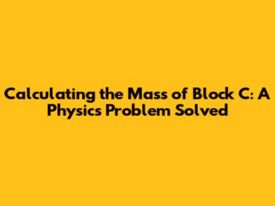 Calculating the Mass of Block C: A Physics Problem Solved