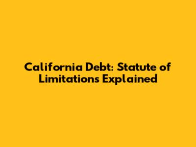 California Debt: Statute of Limitations Explained