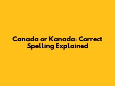 Canada or Kanada: Correct Spelling Explained