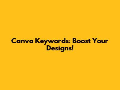 Canva Keywords: Boost Your Designs!