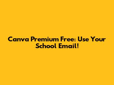 Canva Premium Free: Use Your School Email!