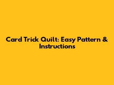 Card Trick Quilt: Easy Pattern & Instructions
