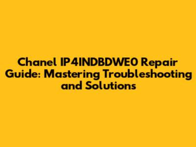 Chanel IP4INDBDWE0 Repair Guide: Mastering Troubleshooting and Solutions