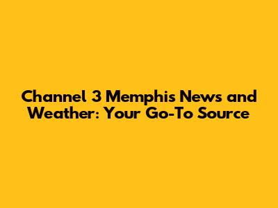 Channel 3 Memphis News and Weather: Your Go-To Source