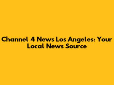 Channel 4 News Los Angeles: Your Local News Source