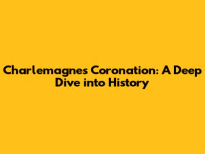 Charlemagne's Coronation: A Deep Dive into History