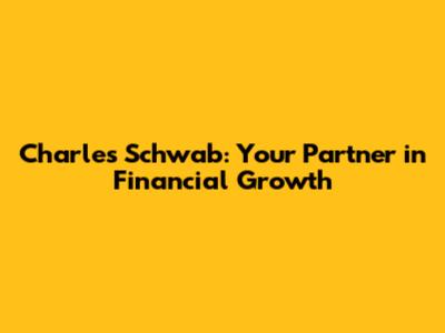 Charles Schwab: Your Partner in Financial Growth