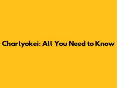 Charlyokei: All You Need to Know