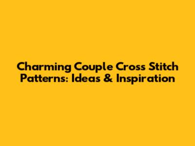 Charming Couple Cross Stitch Patterns: Ideas & Inspiration