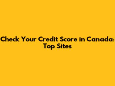 Check Your Credit Score in Canada: Top Sites