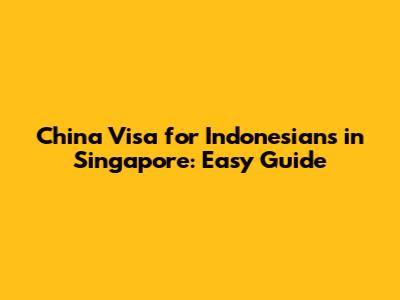 China Visa for Indonesians in Singapore: Easy Guide