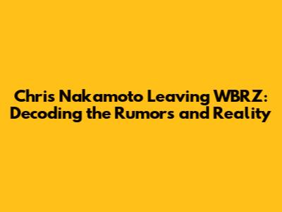 Chris Nakamoto Leaving WBRZ: Decoding the Rumors and Reality
