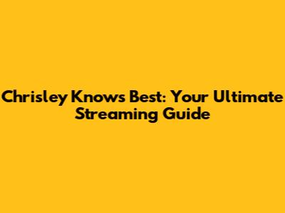 Chrisley Knows Best: Your Ultimate Streaming Guide