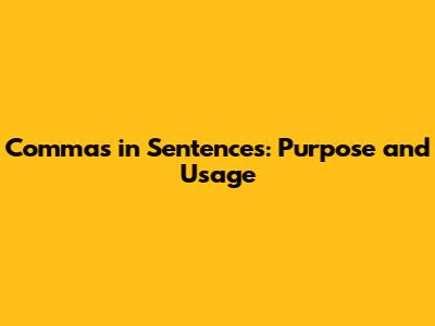 Commas in Sentences: Purpose and Usage