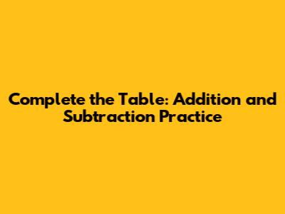 Complete the Table: Addition and Subtraction Practice