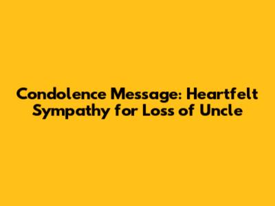 Condolence Message: Heartfelt Sympathy for Loss of Uncle