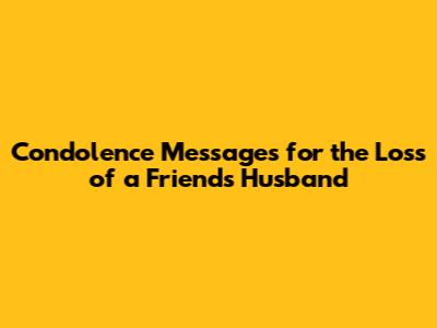 Condolence Messages for the Loss of a Friend's Husband